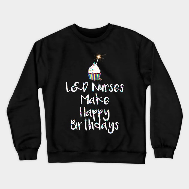 L&D Nurses Make Happy Birthdays Crewneck Sweatshirt by midwifesmarket